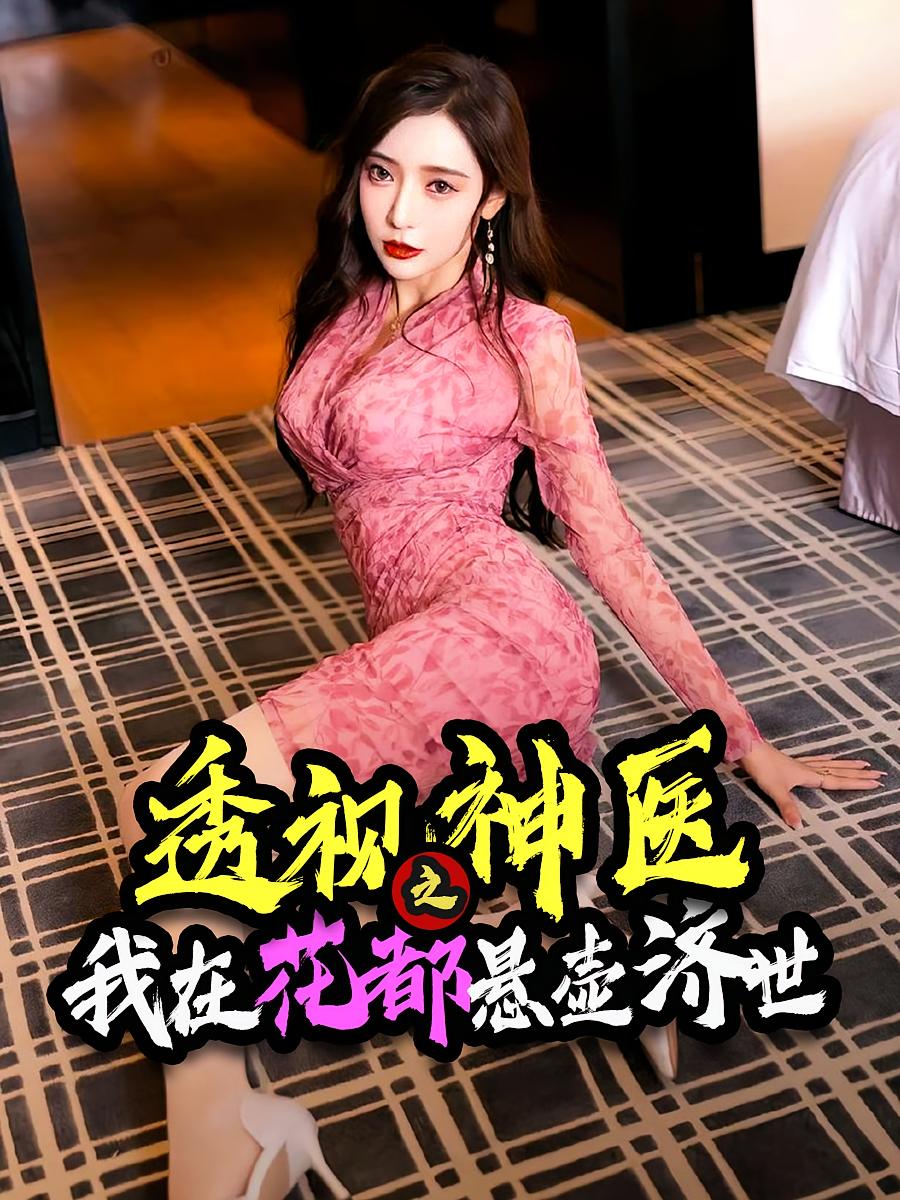 短剧透视神医之我在花都悬壶济世全集免费看,高清在线播放,大结局震撼来袭